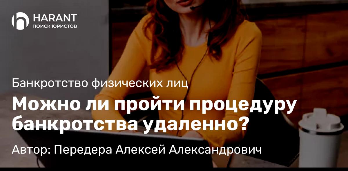 Юрист Передера Алексей Александрович объясняет: Можно ли пройти процедуру банкротства удаленно?