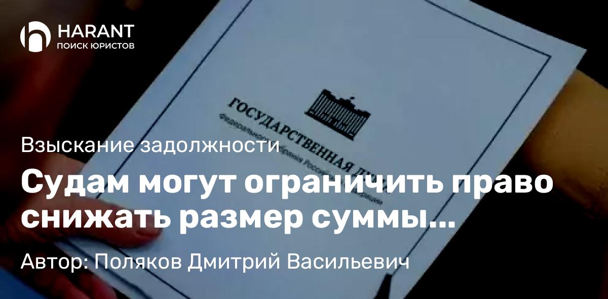 Адвокат Поляков Дмитрий Васильевич объясняет: Судам могут ограничить право снижать размер суммы взыскиваемой неустойки
