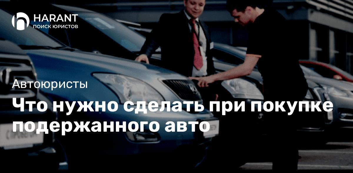 Что нужно сделать при покупке подержанного авто