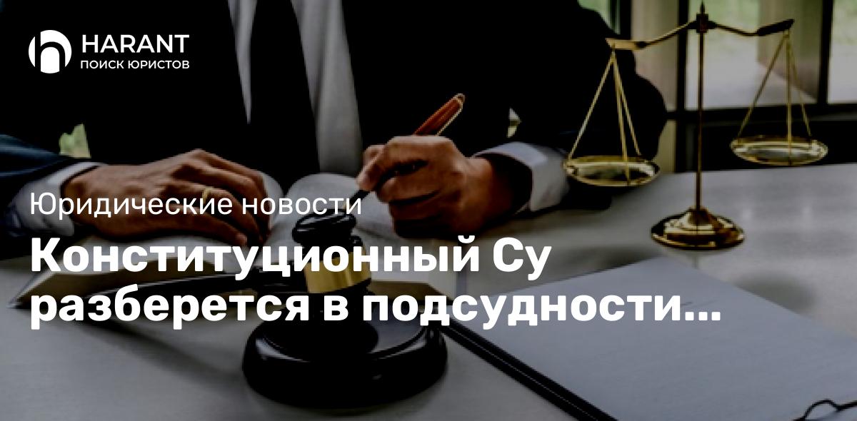 Конституционный Суд разберется в подсудности обжалования постановлений об административных нарушениях