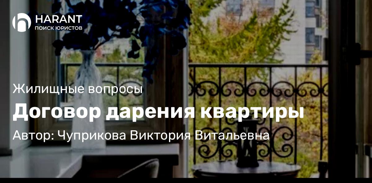 Юрист Чуприкова Виктория Витальевна объясняет: Договор дарения квартиры