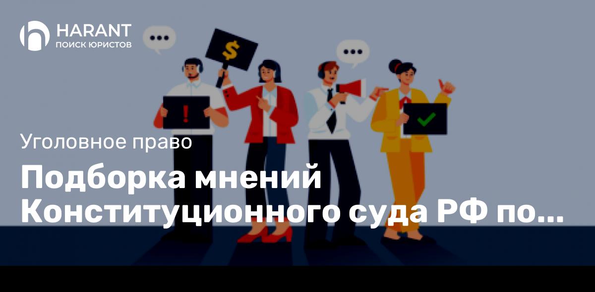 Подборка мнений Конституционного суда РФ по вопросам уголовного процесса.