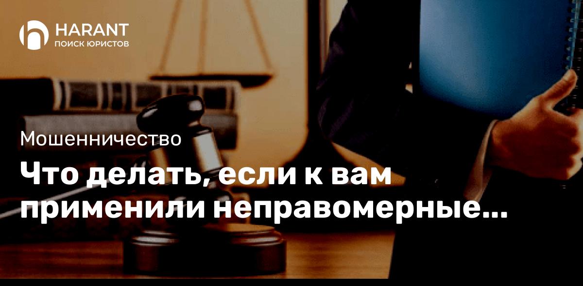 Что делать, если к вам применили неправомерные действия.