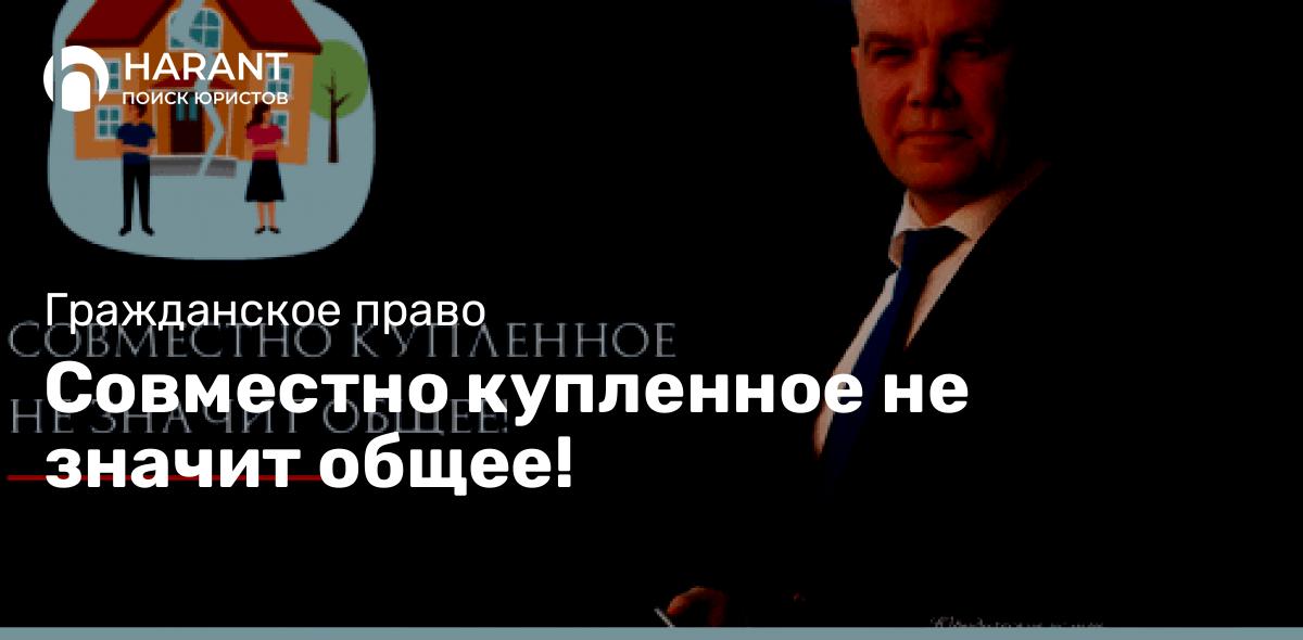 Совместно купленное не значит общее!