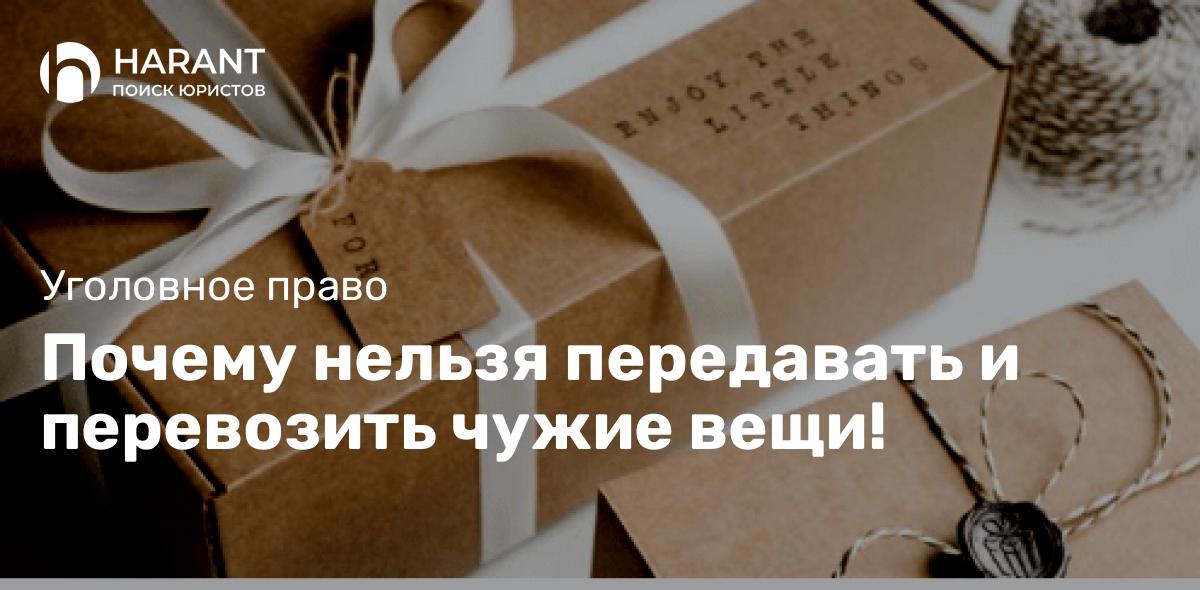 Почему нельзя передавать и перевозить чужие вещи!