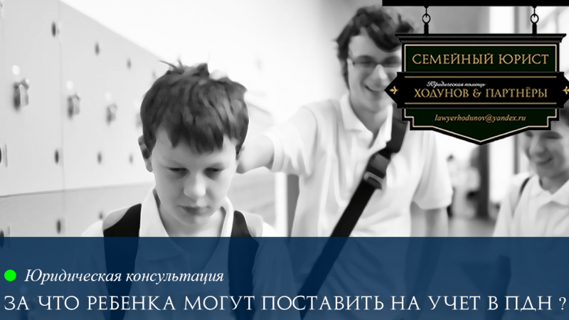 Юрист Ходунов Александр Сергеевич объясняет: За что ребенка могут поставить на учет в ПДН