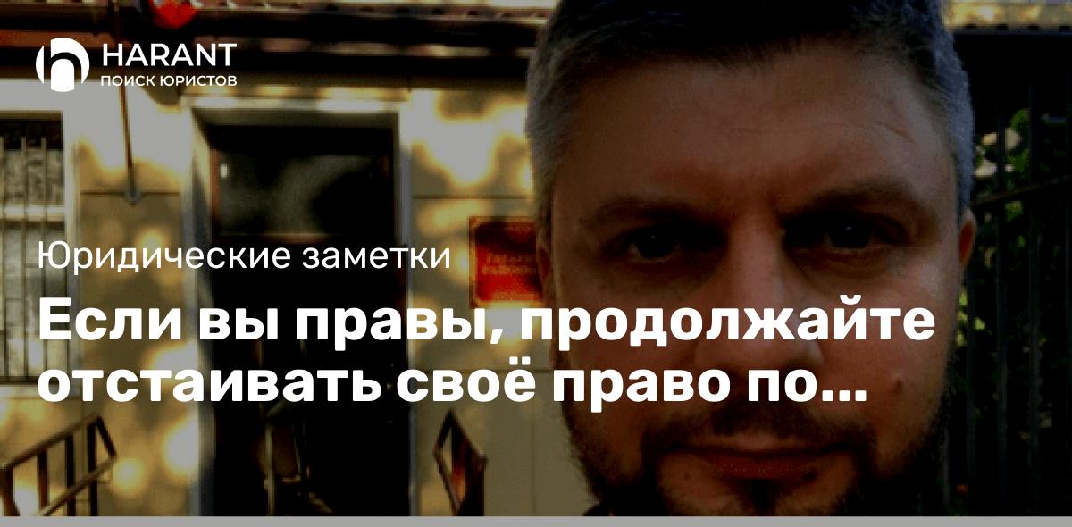 Если вы правы, продолжайте отстаивать своё право по вертикале судебной власти!