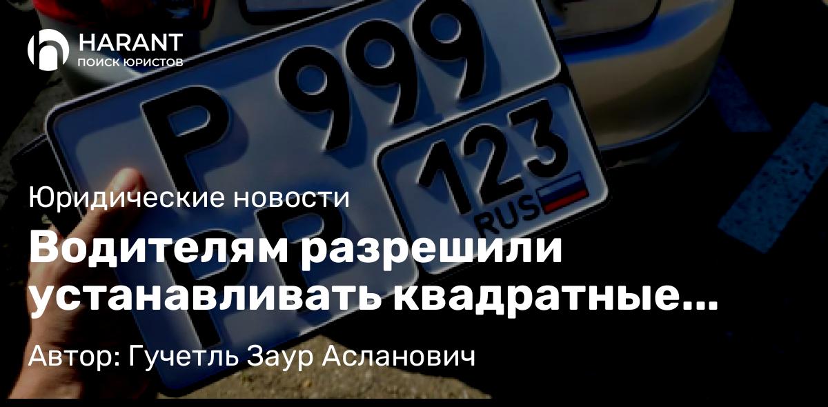 Адвокат Гучетль Заур Асланович объясняет: Водителям разрешили устанавливать квадратные номера спереди автомобиля