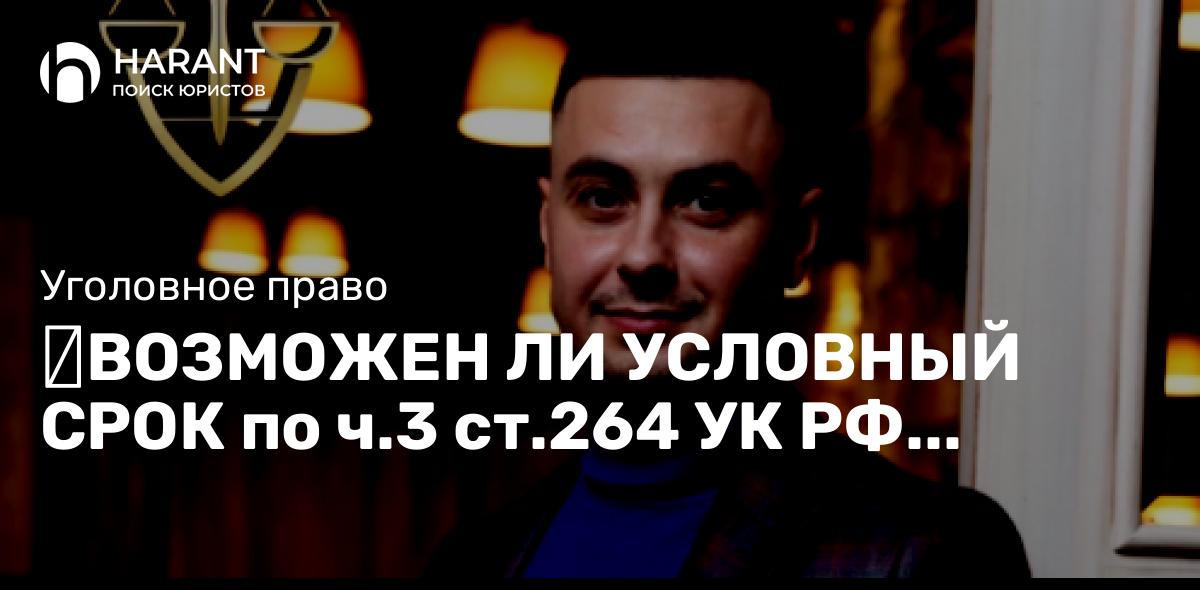 Воозможен ли условны срок по ч.3 ст.264 УК РФ (Судебная практика)