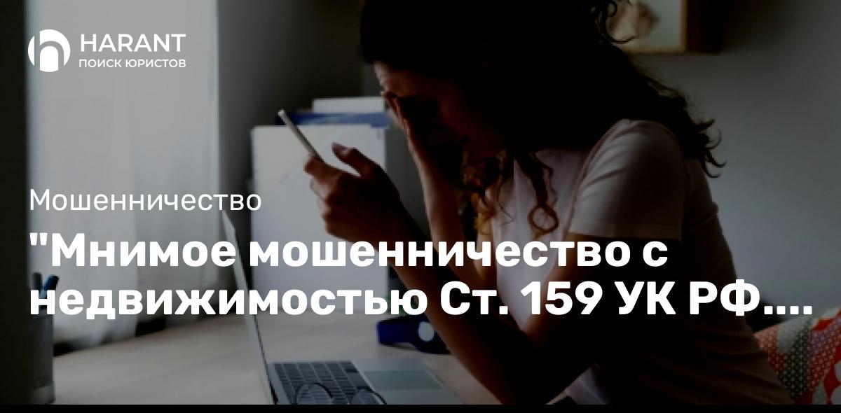 «Мнимое мошенничество с недвижимостью Ст. 159 УК РФ. Случай из моей практики»