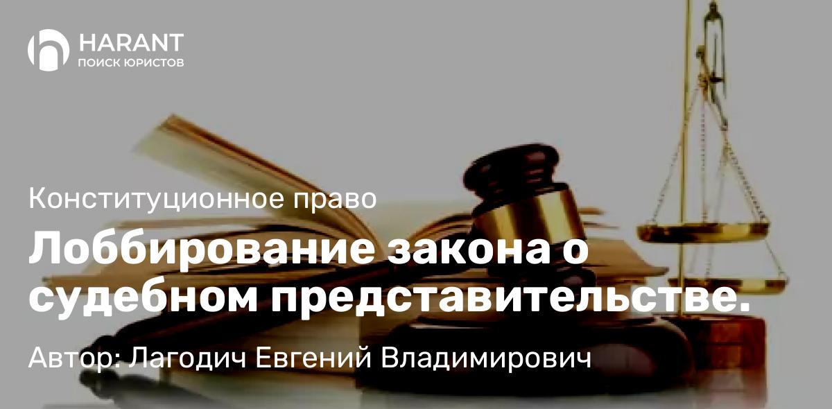Юрист Лагодич Евгений Владимирович объясняет: Лоббирование закона о судебном представительстве.