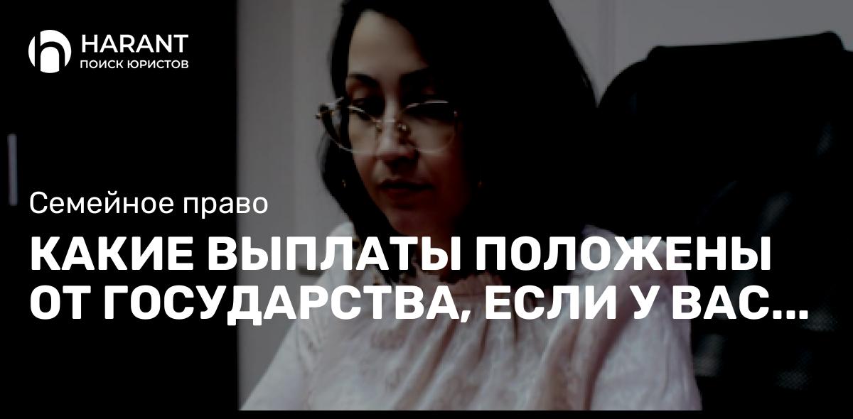 КАКИЕ ВЫПЛАТЫ ПОЛОЖЕНЫ ОТ ГОСУДАРСТВА, ЕСЛИ У ВАС ЕСТЬ РЕБЕНОК