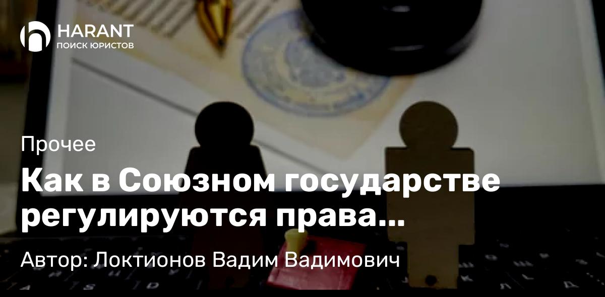Юрист Локтионов Вадим Вадимович объясняет: Как в Союзном государстве регулируются права собственности
