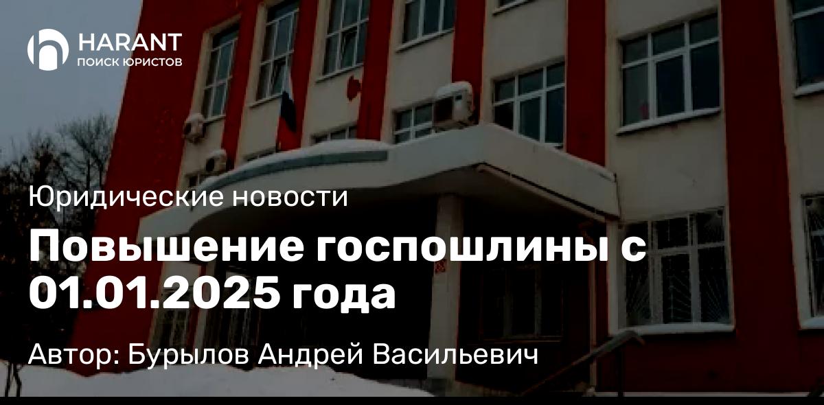 Юрист Бурылов Андрей Васильевич объясняет: Повышение госпошлины с 01.01.2025 года