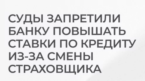 Суды запретили банку повышать ставки по кредиту из-за смены страховщика