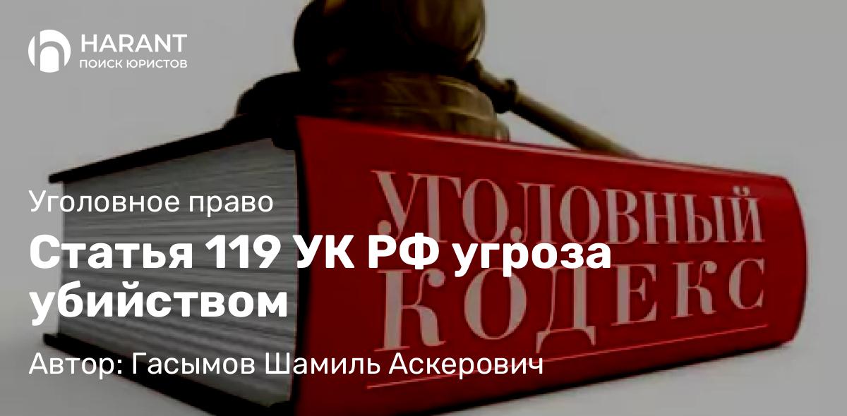 Юрист Гасымов Шамиль Аскерович объясняет: Статья 119 УК РФ угроза убийством