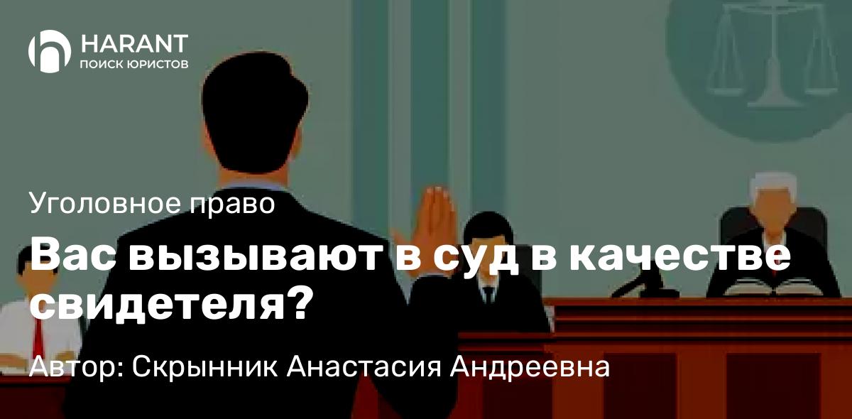 Адвокат Скрынник Анастасия Андреевна объясняет: Вас вызывают в суд в качестве свидетеля?