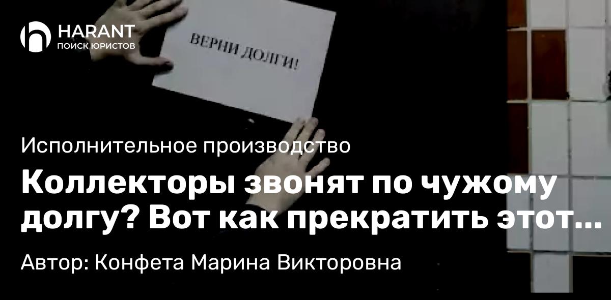 Юрист Конфета Марина Викторовна объясняет: Коллекторы звонят по чужому долгу? Вот как прекратить этот кошмар!