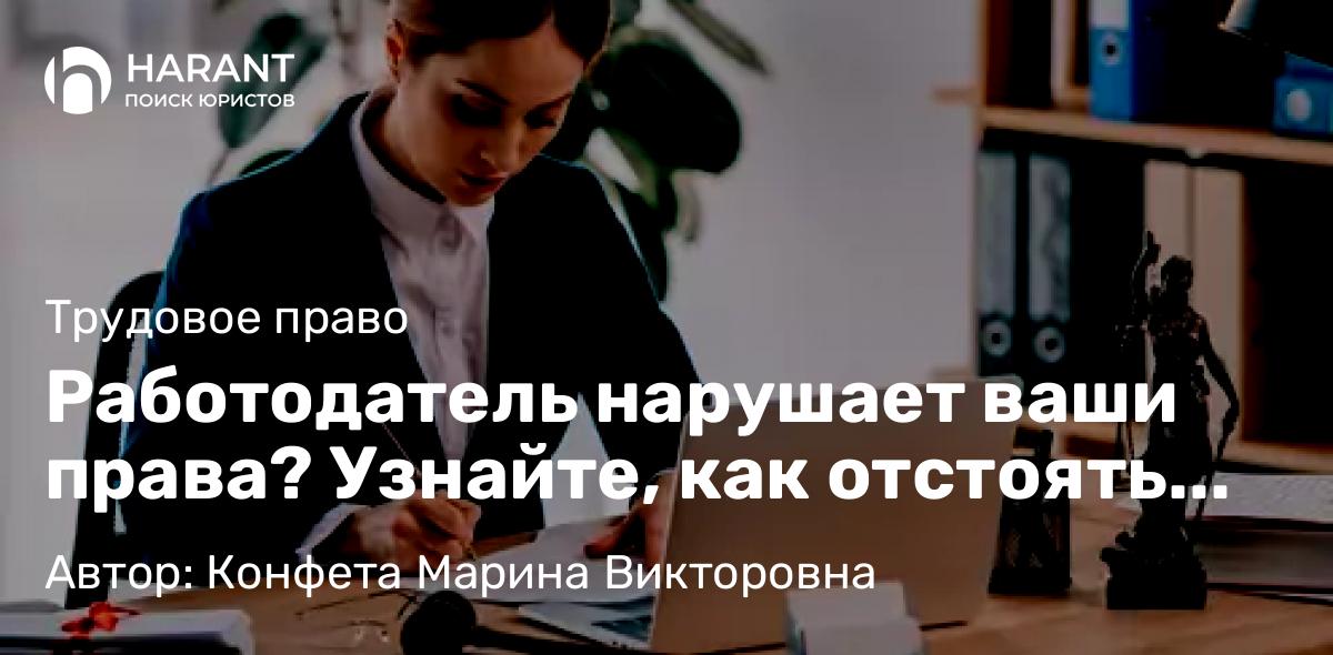 Юрист Конфета Марина Викторовна объясняет: Работодатель нарушает ваши права? Узнайте, как отстоять свои интересы!