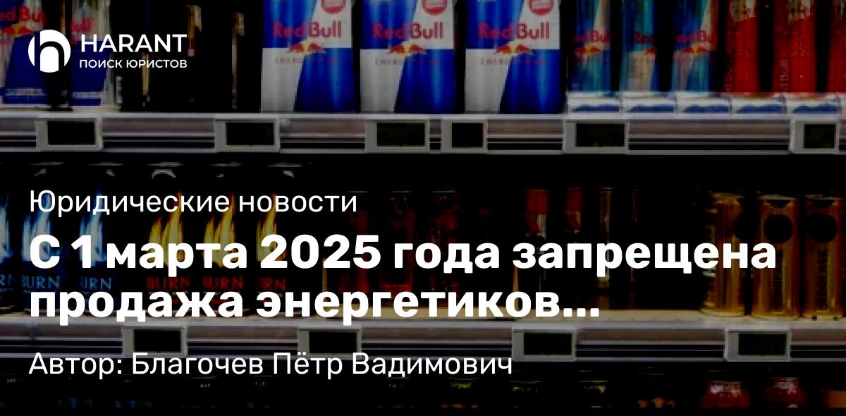 Адвокат Благочев Пётр Вадимович объясняет: С 1 марта 2025 года запрещена продажа энергетиков несовершеннолетним