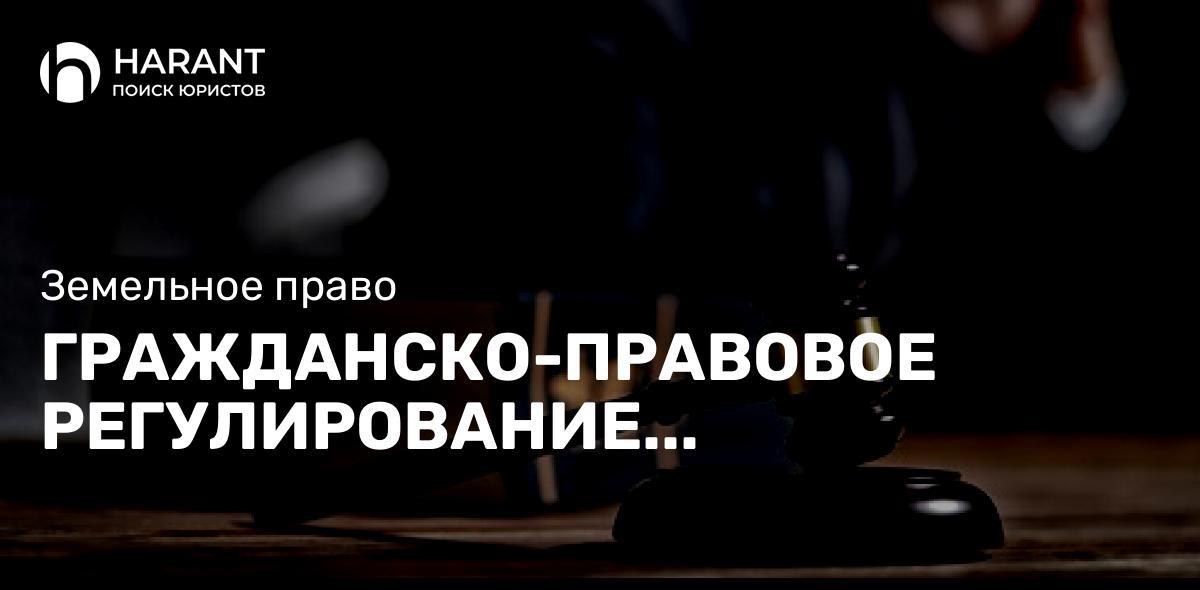 Гражданско-правовое регулирование ограничений права собственности на земельный участок