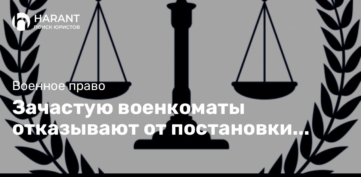 Зачастую военкоматы отказывают от постановки призывников без прописки по району военкомата на учёт