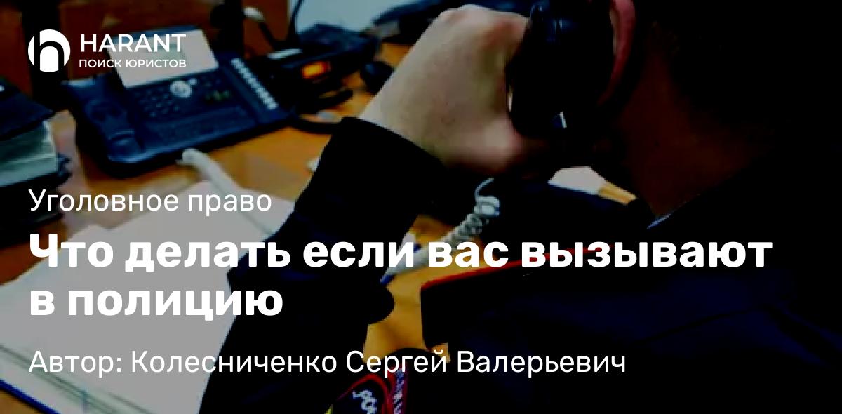 Адвокат Колесниченко Сергей Валерьевич объясняет: Что делать если вас вызывают в полицию