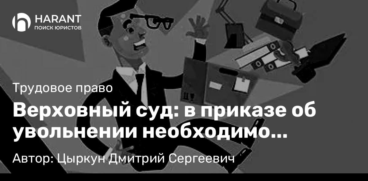 Адвокат Цыркун Дмитрий Сергеевич объясняет: Верховный суд: в приказе об увольнении необходимо указывать обстоятельства проступка.