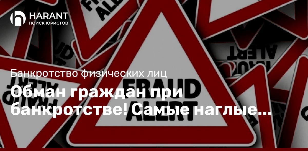 Обман граждан при банкротстве! Самые наглые способы мошенничества