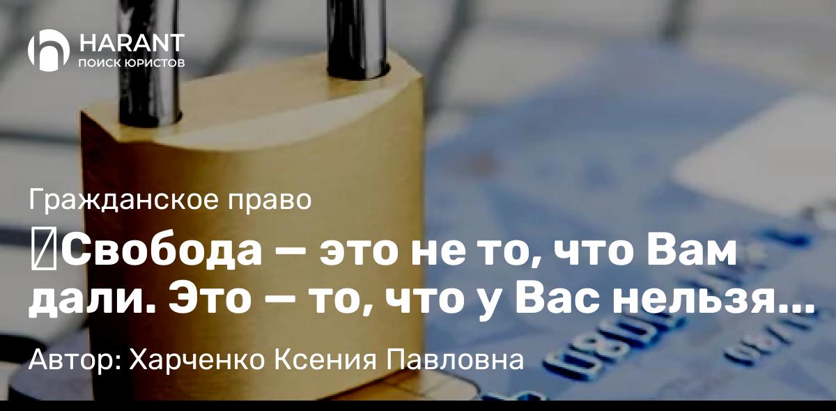 Юрист Харченко Ксения Павловна объясняет: ☝Свобода — это не то, что Вам дали. Это — то, что у Вас нельзя отнять.