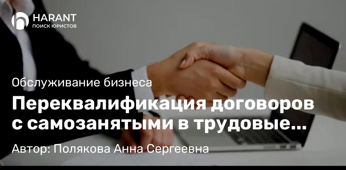Юрист Полякова Анна Сергеевна объясняет: Переквалификация договоров с самозанятыми в трудовые договора