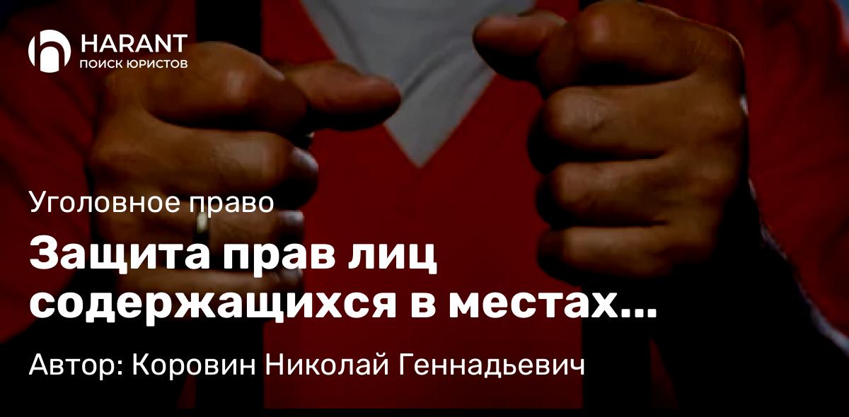 Адвокат Коровин Николай Геннадьевич объясняет: Защита прав лиц содержащихся в местах принудительного содержания