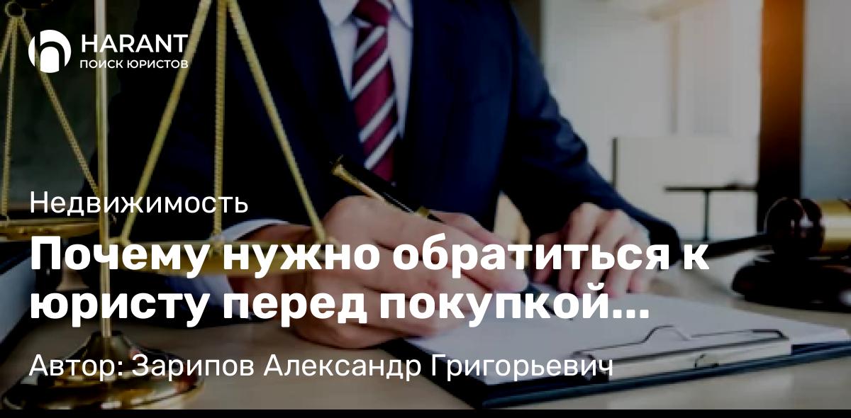 Юрист Зарипов Александр Григорьевич объясняет: Почему нужно обратиться к юристу перед покупкой недвижимости
