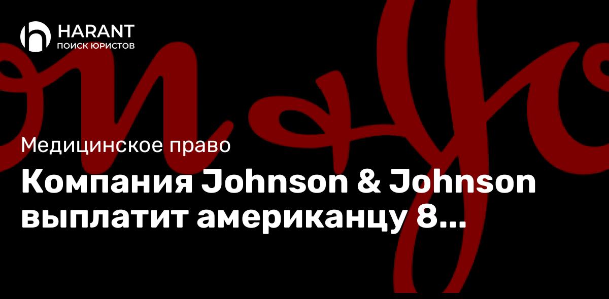 Компания Johnson & Johnson выплатит американцу 8 миллиардов долларов