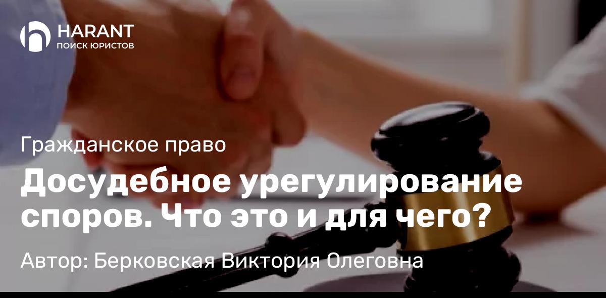 Юрист Берковская Виктория Олеговна объясняет: Досудебное урегулирование споров. Что это и для чего?