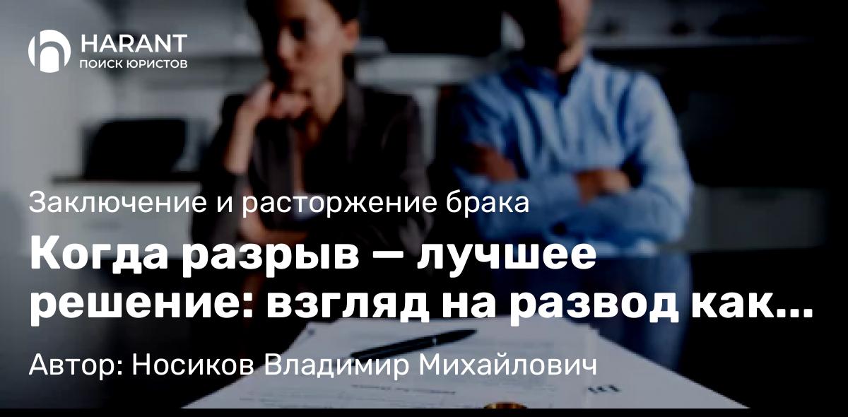 Юрист Носиков Владимир Михайлович объясняет: Когда разрыв — лучшее решение: взгляд на развод как шанс для счастья детей
