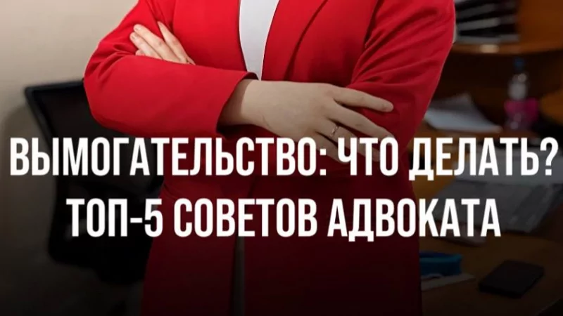 Адвокат Соболева Екатерина Сергеевна объясняет: Что делать, если у вас вымогают денежные средства?