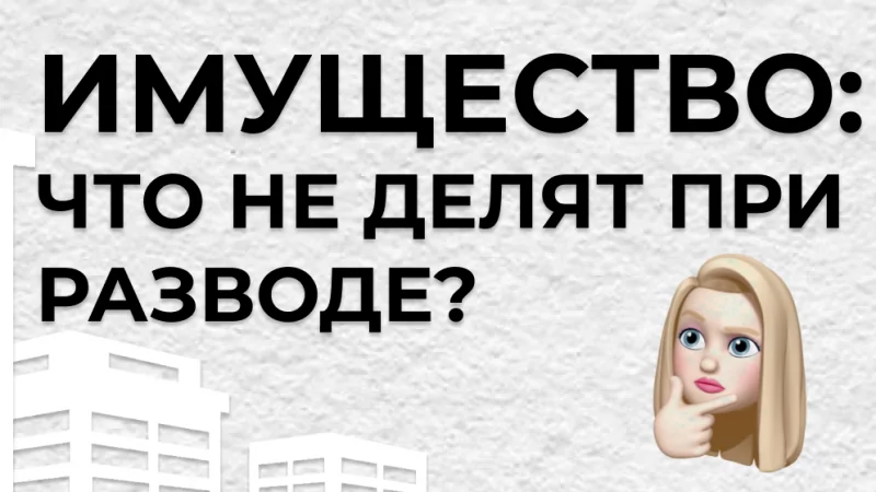 Юрист Лой Ксения Евгеньевна объясняет: Имущество, что не делится при разводе