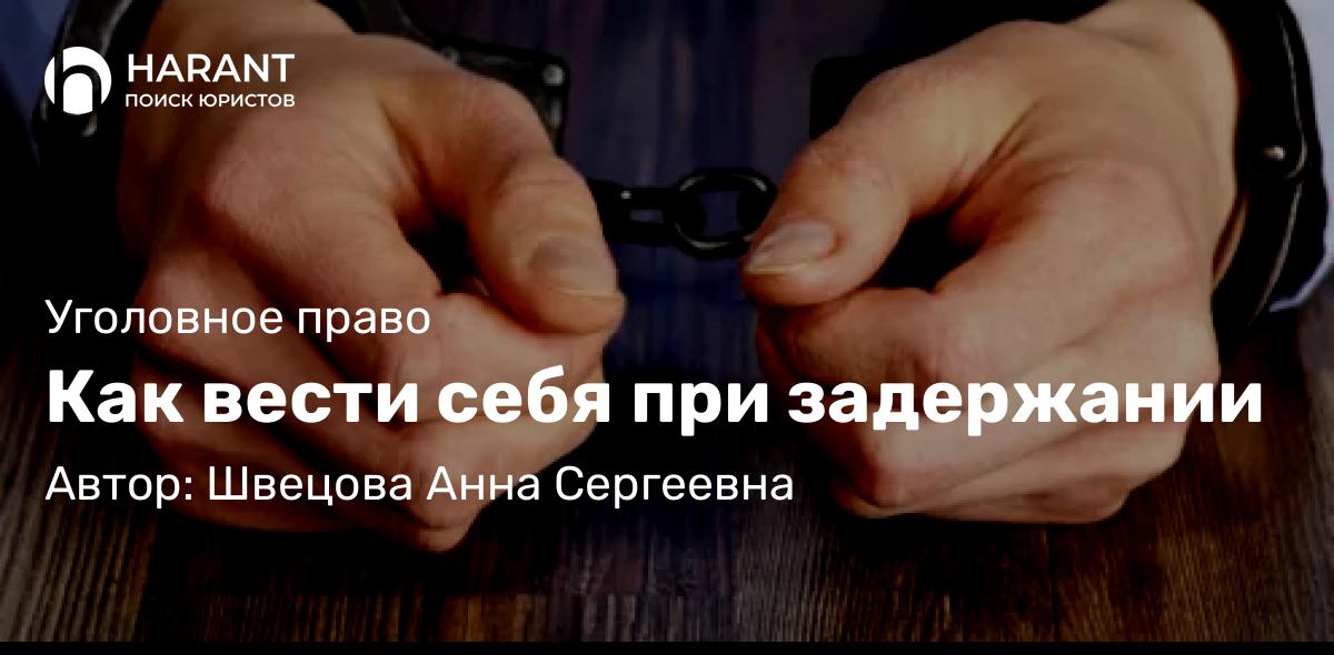 Адвокат Швецова Анна Сергеевна объясняет: Как вести себя при задержании