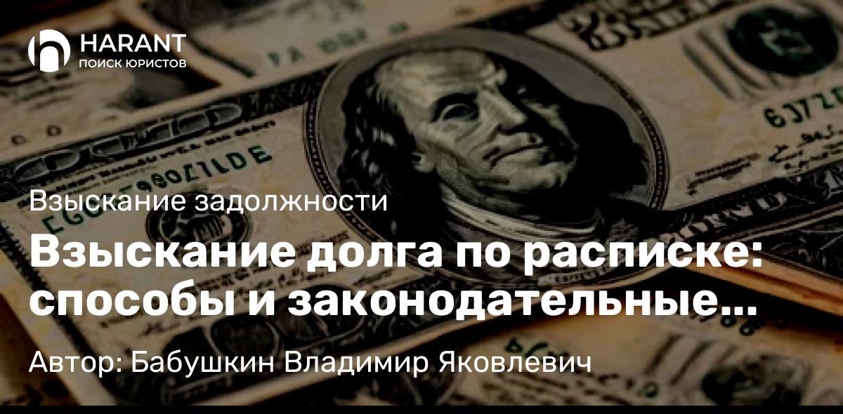 Юрист Бабушкин Владимир Яковлевич объясняет: Взыскание долга по расписке: способы и законодательные нормы