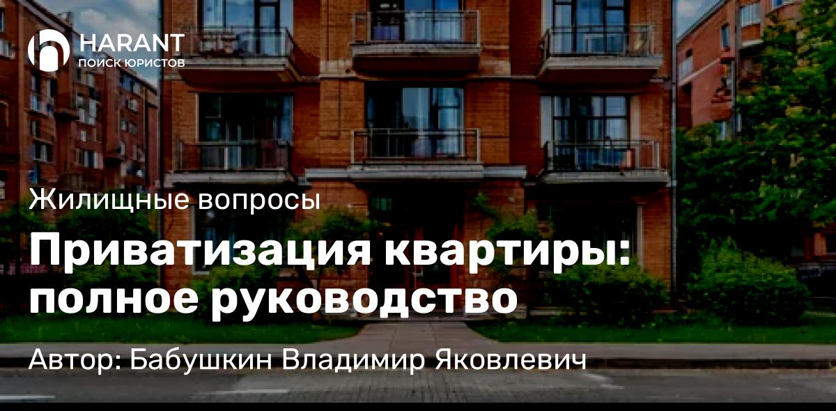 Юрист Бабушкин Владимир Яковлевич объясняет: Приватизация квартиры: полное руководство