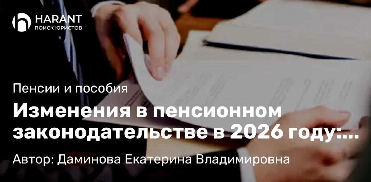 Юрист Даминова Екатерина Владимировна объясняет: Изменения в пенсионном законодательстве в 2026 году: что ждет пенсионеров