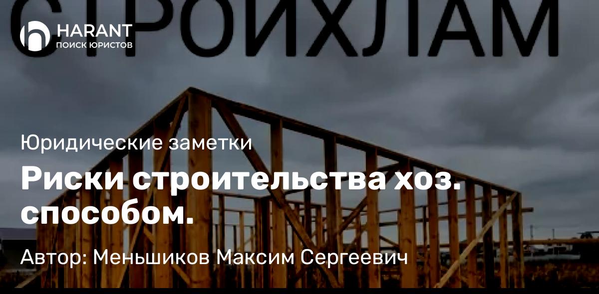 Юрист Меньшиков Максим Сергеевич объясняет: Риски строительства хоз. способом.