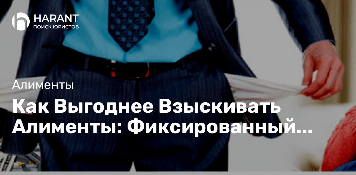 Как Выгоднее Взыскивать Алименты: Фиксированный Размер или Процент от Дохода?