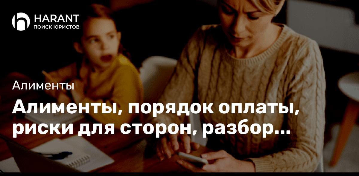 Алименты, порядок оплаты, риски для сторон, разбор практики по взысканию долга по алиментам