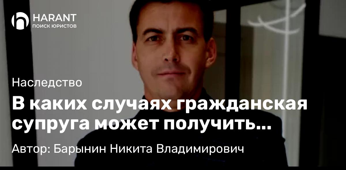 Юрист Барынин Никита Владимирович объясняет: В каких случаях гражданская супруга может получить наследство от умершего гражданского мужа?