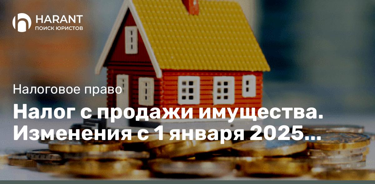 Налог с продажи имущества. Изменения с 1 января 2025 года.