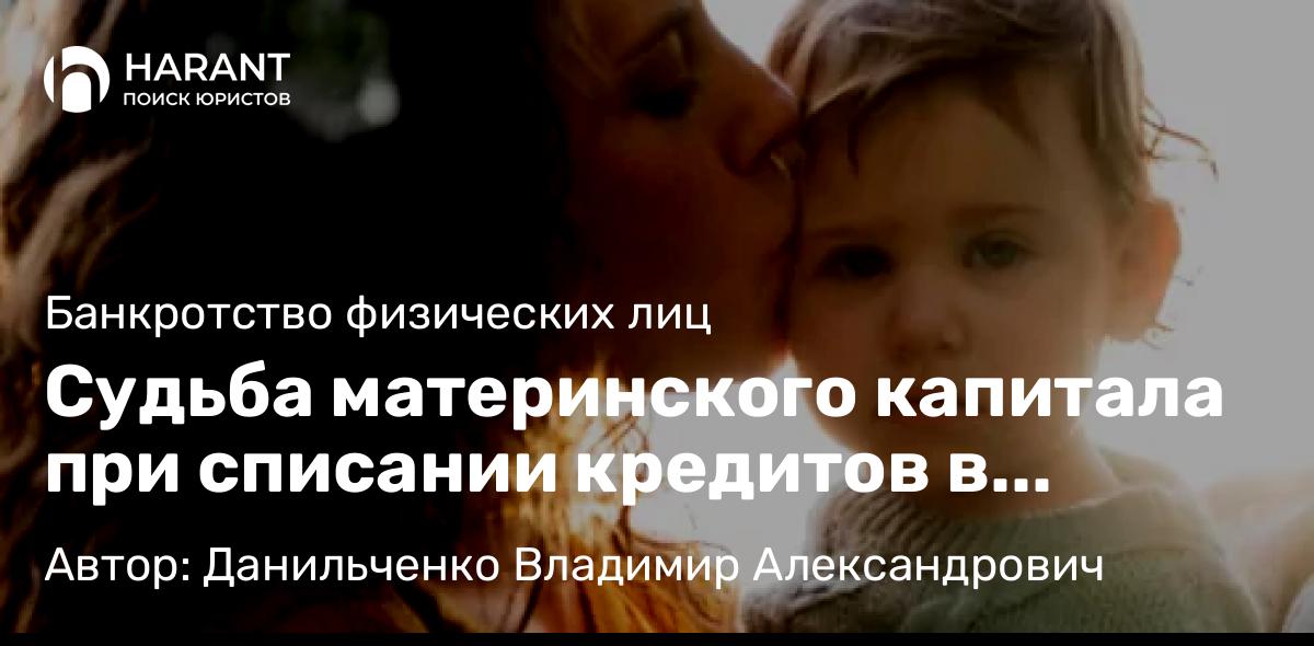 Юрист Данильченко Владимир Александрович объясняет: Судьба материнского капитала при списании кредитов в процессе банкротства.