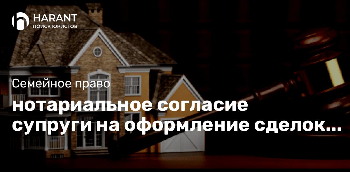 Нотариальное согласие супруги на оформление сделок с недвижимостью