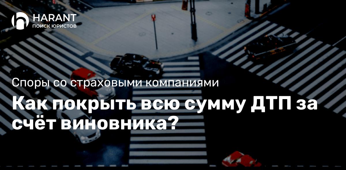 Как покрыть всю сумму ДТП за счёт виновника?